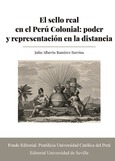 Portada de: EL SELLO REAL EN EL PERU COLONIAL: PODER Y REPRESENTACION EN LA DISTANCIA