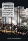 Portada de: ARQUITECTURA Y ORGANIZACION MILITAR UNA GUERRA. SEVILLA (1808-1814)