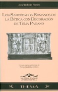 Portada de: Los Sarcófagos romanos de la Bética con decoración de tema pagano. Con un ensayo preliminar de Pedro